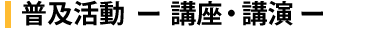普及活動 ―講座・講演―